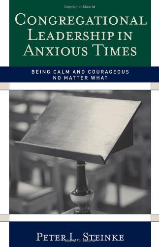 Congregational Leadership in Anxious Times: Being Calm and Courageous No Matter What