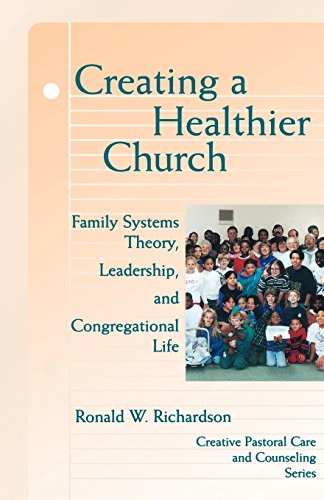 Creating a Healthier Church: Family Systems Theory, Leadership and Congregational Life (Creative Pastoral Care and Counseling Series)