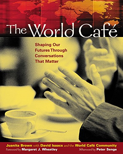 The World Café: Shaping Our Futures Through Conversations That Matter
